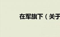 在军旗下（关于在军旗下简介）