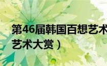 第46届韩国百想艺术大赏（第48届韩国百想艺术大赏）