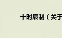 十时辰制（关于十时辰制简介）
