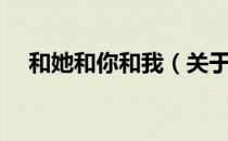 和她和你和我（关于和她和你和我介绍）