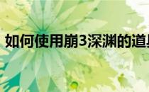 如何使用崩3深渊的道具崩3时如何获得友情 