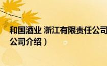 和国酒业 浙江有限责任公司（关于和国酒业 浙江有限责任公司介绍）