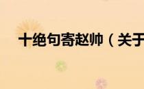 十绝句寄赵帅（关于十绝句寄赵帅简介）