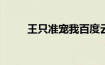 王只准宠我百度云（王 只准宠我）
