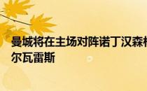 曼城将在主场对阵诺丁汉森林今夏加盟曼城的阿根廷前锋阿尔瓦雷斯