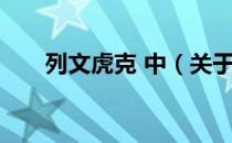 列文虎克 中（关于列文虎克 中介绍）