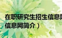 在职研究生招生信息网（关于在职研究生招生信息网简介）