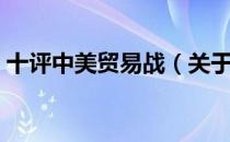 十评中美贸易战（关于十评中美贸易战简介）