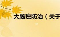 大肠癌防治（关于大肠癌防治简介）