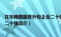 在华跨国服务外包企业二十强（关于在华跨国服务外包企业二十强简介）