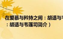 在爱慕与矜持之间：胡适与韦莲司（关于在爱慕与矜持之间：胡适与韦莲司简介）