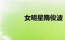 女明星隋俊波（隋俊波短发）