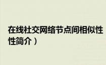 在线社交网络节点间相似性（关于在线社交网络节点间相似性简介）