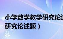 小学数学教学研究论述题（关于小学数学教学研究论述题）
