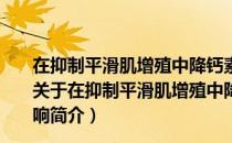 在抑制平滑肌增殖中降钙素基因相关肽和NO的交互影响（关于在抑制平滑肌增殖中降钙素基因相关肽和NO的交互影响简介）
