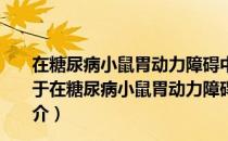 在糖尿病小鼠胃动力障碍中ICC起搏功能异常机制研究（关于在糖尿病小鼠胃动力障碍中ICC起搏功能异常机制研究简介）