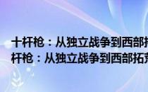 十杆枪：从独立战争到西部拓荒的美国勇敢冒险史（关于十杆枪：从独立战争到西部拓荒的美国勇敢冒险史简介）