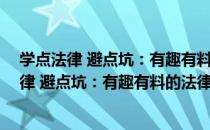 学点法律 避点坑：有趣有料的法律科普 新版（关于学点法律 避点坑：有趣有料的法律科普 新版介绍）