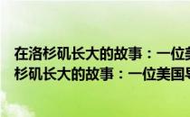 在洛杉矶长大的故事：一位美国导演的童年往事（关于在洛杉矶长大的故事：一位美国导演的童年往事简介）