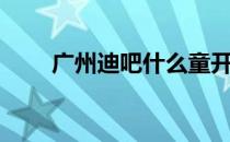 广州迪吧什么童开场曲（广州迪吧）