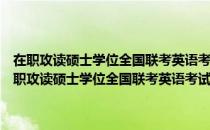 在职攻读硕士学位全国联考英语考试应试指南与专项强化训练（关于在职攻读硕士学位全国联考英语考试应试指南与专项强化训练简介）