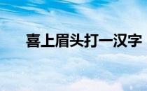喜上眉头打一汉字（喜上眉头打一字）