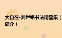 大自在-刘烂铭书法精品集（关于大自在-刘烂铭书法精品集简介）