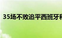 35场不败追平西班牙和巴西保持的不败纪录