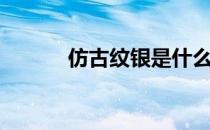 仿古纹银是什么（纹银是什么）