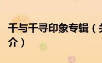 千与千寻印象专辑（关于千与千寻印象专辑简介）