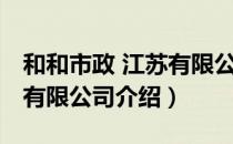 和和市政 江苏有限公司（关于和和市政 江苏有限公司介绍）