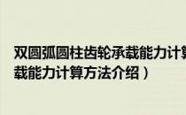 双圆弧圆柱齿轮承载能力计算方法（关于双圆弧圆柱齿轮承载能力计算方法介绍）