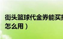 街头篮球代金券能买技能吗（街头篮球代金券怎么用）