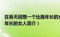 在春天回想一个比我年长的女人（关于在春天回想一个比我年长的女人简介）