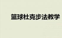 篮球杜克步法教学（篮球有哪些步法）