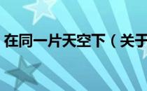 在同一片天空下（关于在同一片天空下简介）