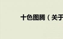 十色图腾（关于十色图腾简介）
