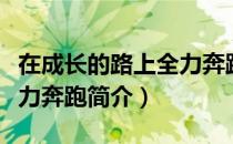 在成长的路上全力奔跑（关于在成长的路上全力奔跑简介）