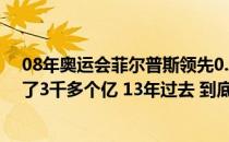 08年奥运会菲尔普斯领先0.01秒夺冠（08年北京奥运会花了3千多个亿 13年过去 到底赚了还是赔了）