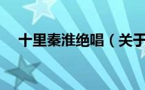 十里秦淮绝唱（关于十里秦淮绝唱简介）