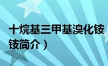 十烷基三甲基溴化铵（关于十烷基三甲基溴化铵简介）
