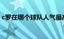 c罗在哪个球队人气最高（c罗现役什么球队）