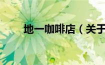 地一咖啡店（关于地一咖啡店简介）