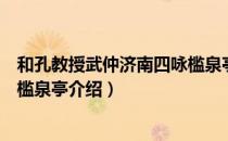 和孔教授武仲济南四咏槛泉亭（关于和孔教授武仲济南四咏槛泉亭介绍）