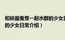 和妖魔鬼怪一起水群的少女日常（关于和妖魔鬼怪一起水群的少女日常介绍）