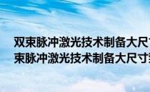 双束脉冲激光技术制备大尺寸致密均匀的SiC薄膜（关于双束脉冲激光技术制备大尺寸致密均匀的SiC薄膜介绍）
