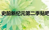 史前新纪元第二季贴吧（史前新纪元第二季）