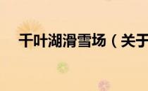 千叶湖滑雪场（关于千叶湖滑雪场简介）