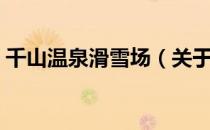 千山温泉滑雪场（关于千山温泉滑雪场简介）