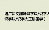 增广贤文趣味识字诀/识字大王讲国学（关于增广贤文趣味识字诀/识字大王讲国学）